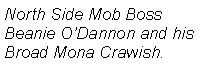 Text Box: North Side Mob BossBeanie O�Dannon and his Broad Mona Crawish.